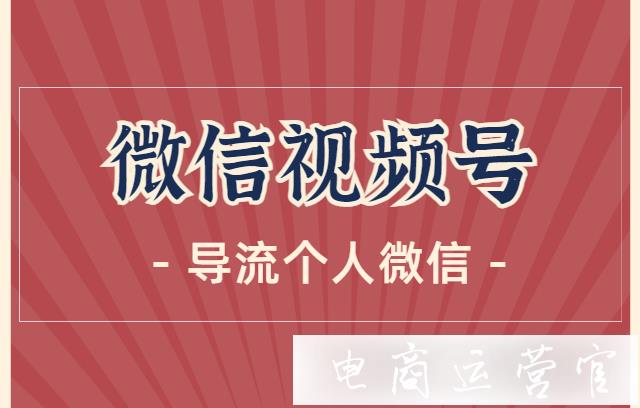 微信視頻號(hào)如何為個(gè)人微信引流?8種視頻號(hào)導(dǎo)流個(gè)人微信的方法